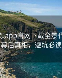 泡芙视频app官网下载全景代言翻车幕后真相，避坑必读