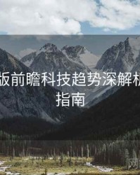 91网页版前瞻科技趋势深解析，必看指南