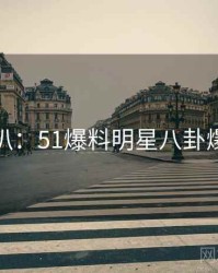 独家深扒：51爆料明星八卦爆火秘诀