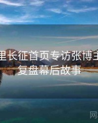 黑料万里长征首页专访张博主：热点复盘幕后故事