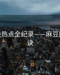 权威社会热点全纪录——麻豆网爆火秘诀