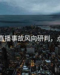 51爆料直播事故风向研判，点击了解