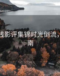 欧美在线影评集锦时光倒流，必看指南