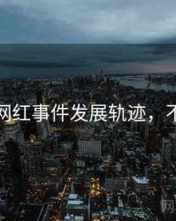 黑料网网红事件发展轨迹，不容错过